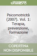 Psicomotricità (2007). Vol. 1: Terapia, prevenzione, formazione libro