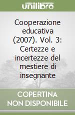 Cooperazione educativa (2007). Vol. 3: Certezze e incertezze del mestiere di insegnante libro