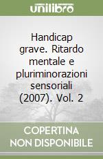 Handicap grave. Ritardo mentale e pluriminorazioni sensoriali (2007). Vol. 2 libro