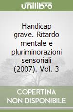 Handicap grave. Ritardo mentale e pluriminorazioni sensoriali (2007). Vol. 3 libro