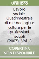 Lavoro sociale. Quadrimestrale di metodologia e cultura per le professioni sociali (2007). Vol. 3 libro