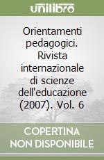 Orientamenti pedagogici. Rivista internazionale di scienze dell'educazione (2007). Vol. 6 libro