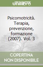 Psicomotricità. Terapia, prevenzione, formazione (2007). Vol. 3 libro