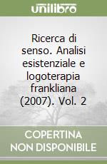 Ricerca di senso. Analisi esistenziale e logoterapia frankliana (2007). Vol. 2 libro