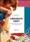Laboratorio colori. Attività di esplorazione, confronto, pittura e rappresentazione libro