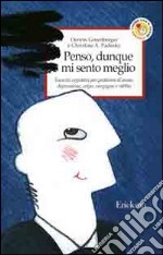 Penso, dunque mi sento meglio. Esercizi cognitivi per problemi di ansia, depressione, colpa, vergogna e rabbia libro