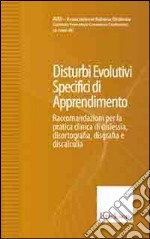 Disturbi evolutivi specifici di apprendimento. Raccomandazioni per la pratica clinica di dislessia, disortografia, disgrafia e discalculia libro