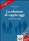 La relazione di coppia oggi. Una sfida per la famiglia. Rapporto famiglia Cisf 2011 libro