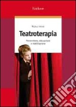 Teatroterapia. Prevenzione, educazione e riabilitazione libro