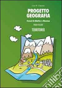Progetto geografia. Percorsi di didattica e riflessione. Vol. 1: Territorio libro