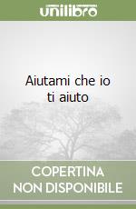 Aiutami che io ti aiuto libro