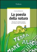 La poesia della natura. Percorsi di scrittura creativa con musica, arte e movimento libro