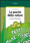 La poesia della natura. Percorsi di scrittura creativa con musica, arte e movimento libro di Balzaretti Cristina