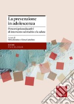 La prevenzione in adolescenza. Percorsi psicoeducativi di intervento sul rischio e la salute libro