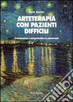 Arteterapia con pazienti difficili. Comunicazione e interpretazione in psicoterapia libro