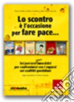 Lo scontro è l'occasione per fare pace. Sei percorsi (quasi) umoristici per confrontarsi con i ragazzi sui conflitti quotidiani. Ediz. illustrata. Con CD-ROM libro