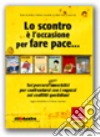 Lo scontro è l'occasione per fare pace. Sei percorsi (quasi) umoristici per confrontarsi con i ragazzi sui conflitti quotidiani. Ediz. illustrata. Con CD-ROM libro