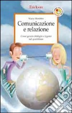 Comunicazione e relazione. Come gestire dialoghi e legami nel quotidiano libro