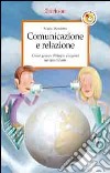 Comunicazione e relazione. Come gestire dialoghi e legami nel quotidiano libro