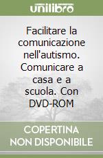 Facilitare la comunicazione nell'autismo. Comunicare a casa e a scuola. Con DVD-ROM libro