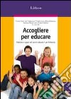 Accogliere per educare. Pratiche e saperi nei servizi educativi per l'infanzia libro