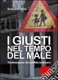I giusti nel tempo del male. Testimonianze del conflitto bosniaco libro