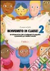 Benvenuto in classe. Arricchimento lessicale e fondamenti di ortografia e grammatica per bambini stranieri. Vol. 2 libro