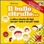 Il bullo Citrullo... e altre storie di tipi un po' così e po' cosà. Ediz. illustrata. Con CD Audio libro