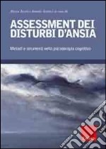 Assessment dei disturbi d'ansia. Metodi e strumenti nella psicoterapia cognitiva libro