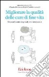 Migliorare la qualità delle cure di fine vita. Un cambiamento possibile e necessario libro