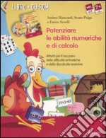 Potenziare le abilità numeriche e di calcolo. Attività per il recupero delle difficoltà aritmetiche e della discalculia evolutiva. Kit. Con CD-ROM libro