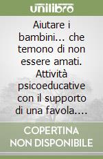 Aiutare i bambini... che temono di non essere amati. Attività psicoeducative con il supporto di una favola. Kit. Con CD-ROM libro