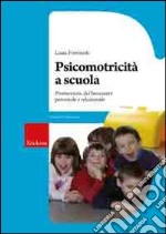 Psicomotricità a scuola. Promozione del benessere personale e relazionale libro