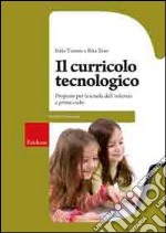 Il curricolo tecnologico. Proposte per la scuola dell'infanzia e primo ciclo libro