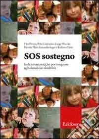 SOS sostegno. Indicazioni pratiche per insegnare agli alunnicon disabilità libro