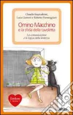 Omino Macchino e la sfida della tavoletta. La comunicazione e la logica della lentezza libro