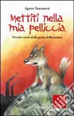 Mettiti nella mia pelliccia. Piccole storie dalla parte della natura. Ediz. illustrata