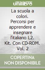 La scuola a colori. Percorsi per apprendere e insegnare l'italiano L2. Kit. Con CD-ROM. Vol. 2 libro