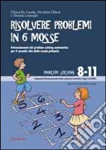 Risolvere problemi in 6 mosse. Potenziamento del problem solving matematico per il secondo ciclo della scuola primaria libro