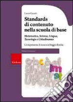 Standards di contenuto nella scuola di base. Matemetica, scienze, lingua, tecnologie e cittadinanza. Un'esperienza di ricerca a Reggio Emilia libro