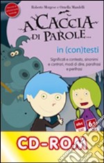 A caccia di parole... In (con)testi. Significati e contesto, sinonimi e contrari, modi di dire, parafrasi e perifrasi. CD-ROM libro