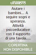 Aiutare i bambini... A seguire sogni e speranze. Attività psicoeducative con il supporto di una favola. Con CD-ROM libro