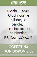 Giochi... amo. Giochi con le sillabe, le parole, i crucincroci e i cruciverba. Kit. Con CD-ROM libro