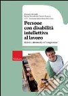Persone con disabilità intellettiva al lavoro. Metodi e strumenti libro