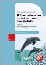 Il piano educativo individualizzato. Progetto di vita. Vol. 2: Raccolta di materiali strumenti e attività didattiche libro