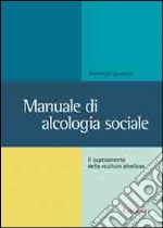 Manuale di alcologia sociale. Il superamento della «cultura alcolica» libro