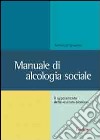 Manuale di alcologia sociale. Il superamento della «cultura alcolica» libro