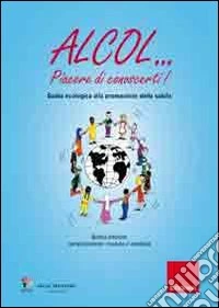 Alcol... Piacere di conoscerti! Guida ecologica alla promozione della salute