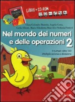 Nel mondo dei numeri e delle operazioni. Kit. Con CD-ROM. Vol. 2: I numeri oltre 100. Moltiplicazione e divisione