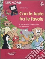 Con la testa fra le favole. Favole e attività per pensare serenamente. Kit. Con CD-ROM libro